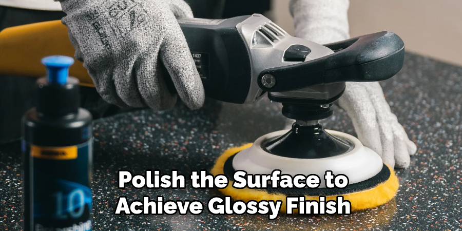 Polish the Surface to
Achieve Glossy Finish