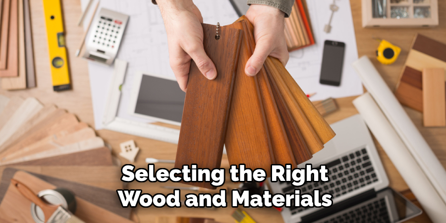 Selecting the Right
Wood and Materials