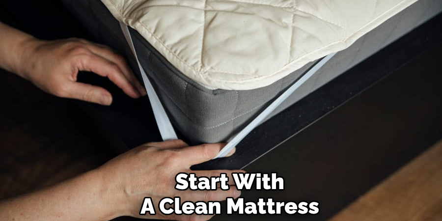 Start With 
A Clean Mattress