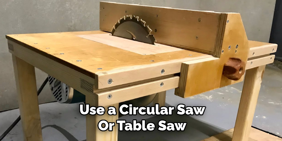 Use a Circular Saw
Or Table Saw