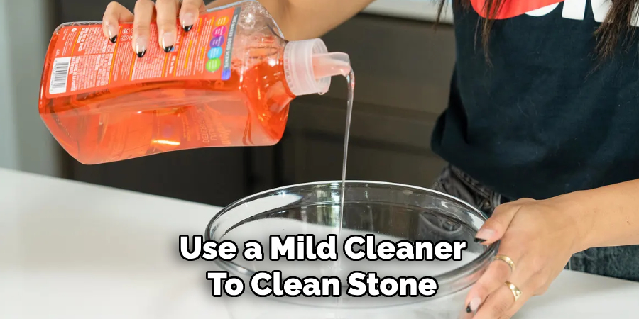  Use a Mild Cleaner 
To Clean Stone