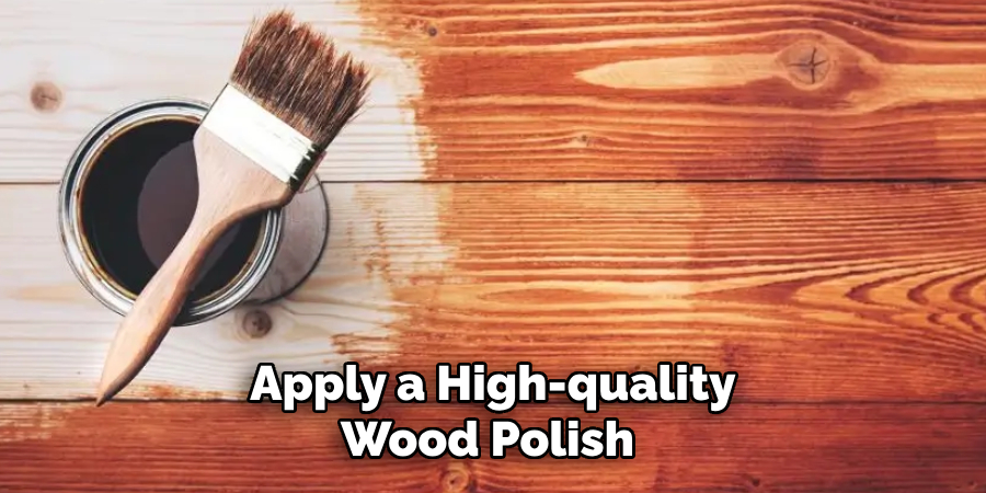 Apply a High-quality
Wood Polish 
