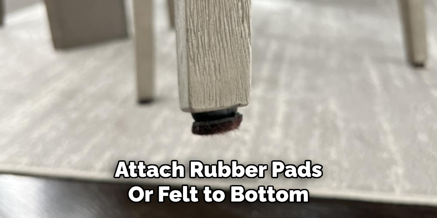 Attach Rubber Pads
Or Felt to Bottom