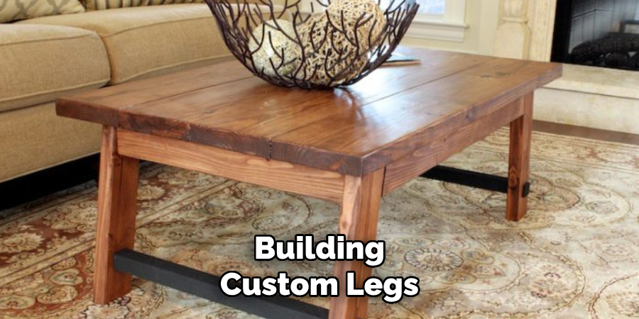 Building
Custom Legs