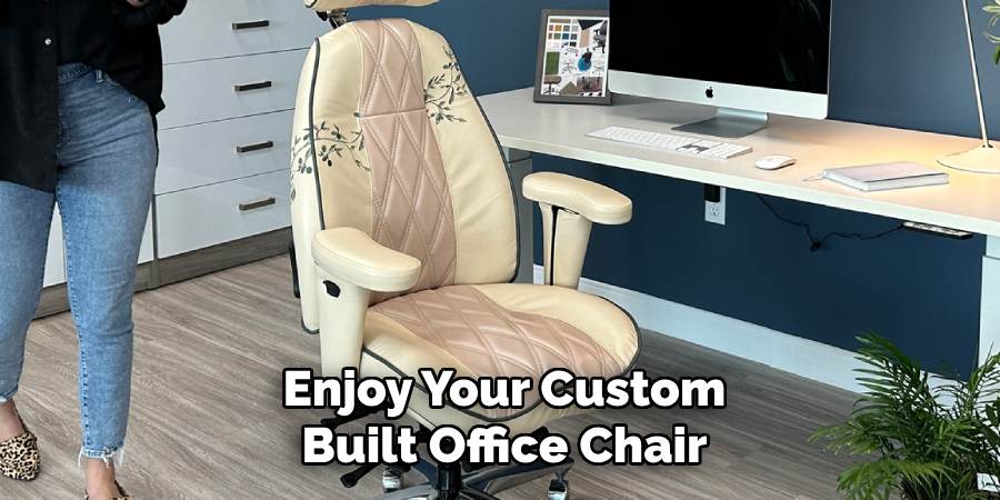 Enjoy Your Custom
Built Office Chair