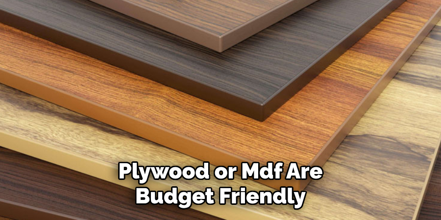 Plywood or Mdf Are
Budget Friendly