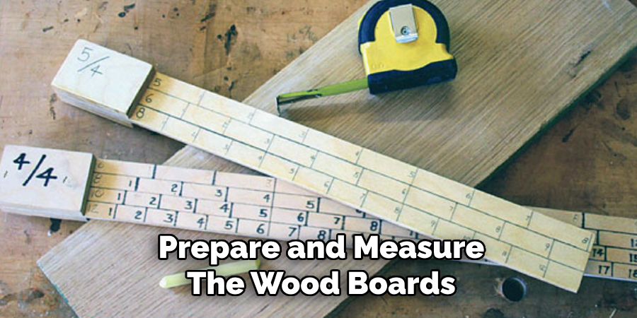 Prepare and Measure
The Wood Boards
