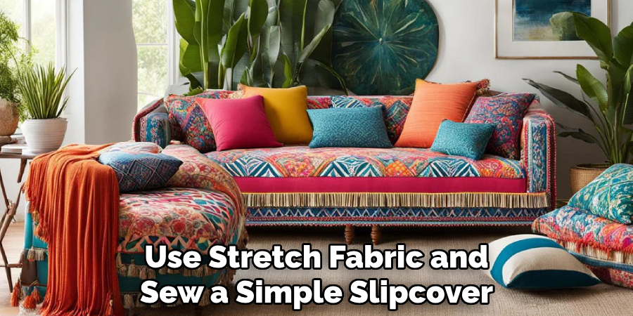 Use Stretch Fabric and
Sew a Simple Slipcover