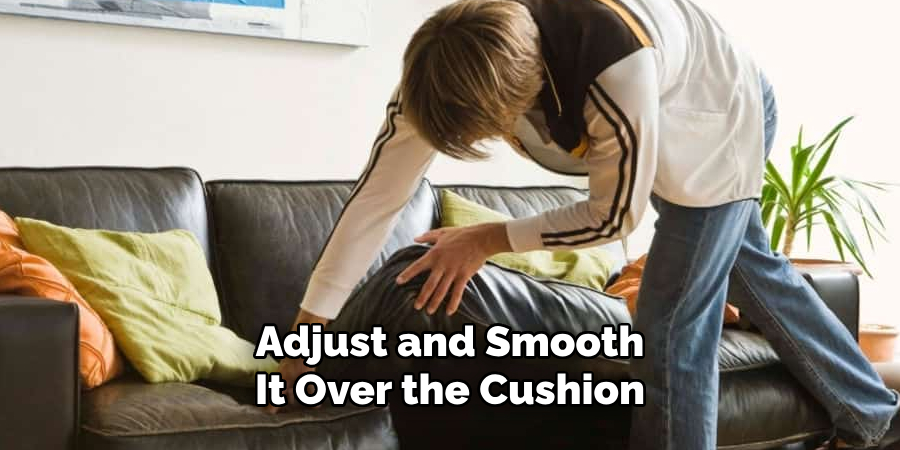Adjust and Smooth It Over the Cushion
