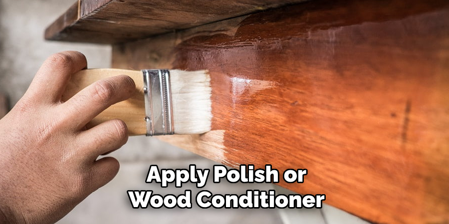 Apply Polish or Wood Conditioner