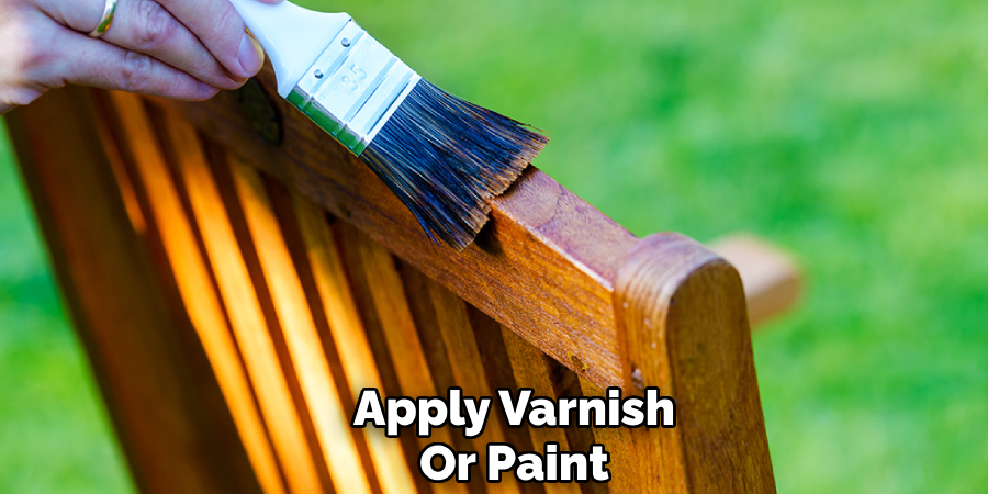 Apply Varnish
Or Paint