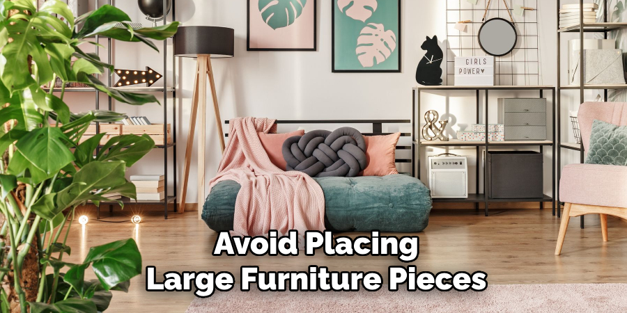 Avoid Placing Large Furniture Pieces