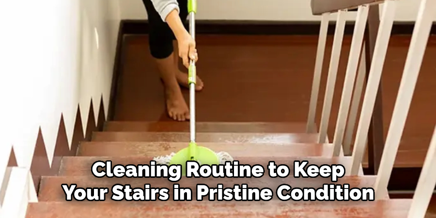 Cleaning Routine to Keep Your Stairs in Pristine Condition