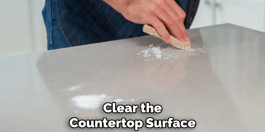 Clear the
Countertop Surface
