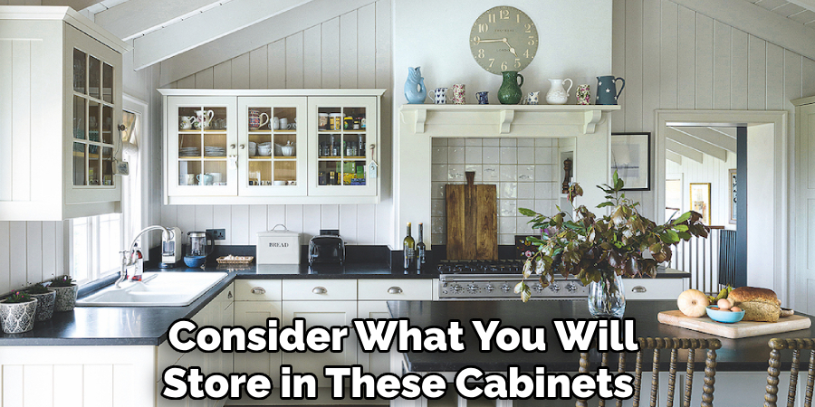 Consider What You Will
Store in These Cabinets