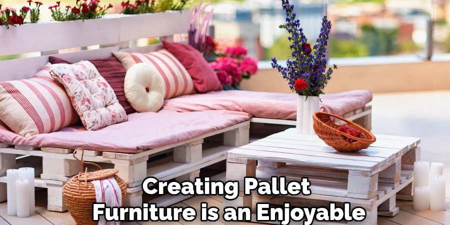 Creating Pallet
Furniture is an Enjoyable