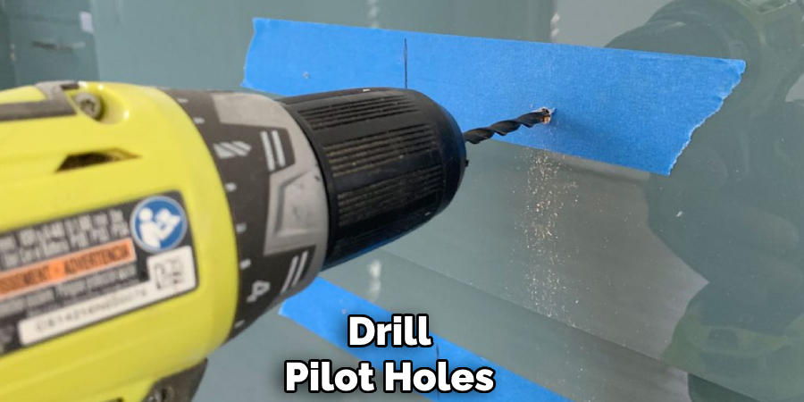 Drill
Pilot Holes