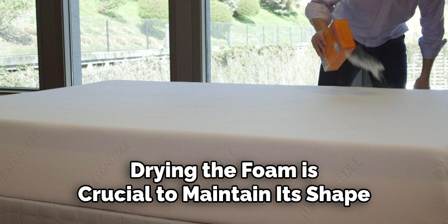 Drying the Foam is Crucial to Maintain Its Shape