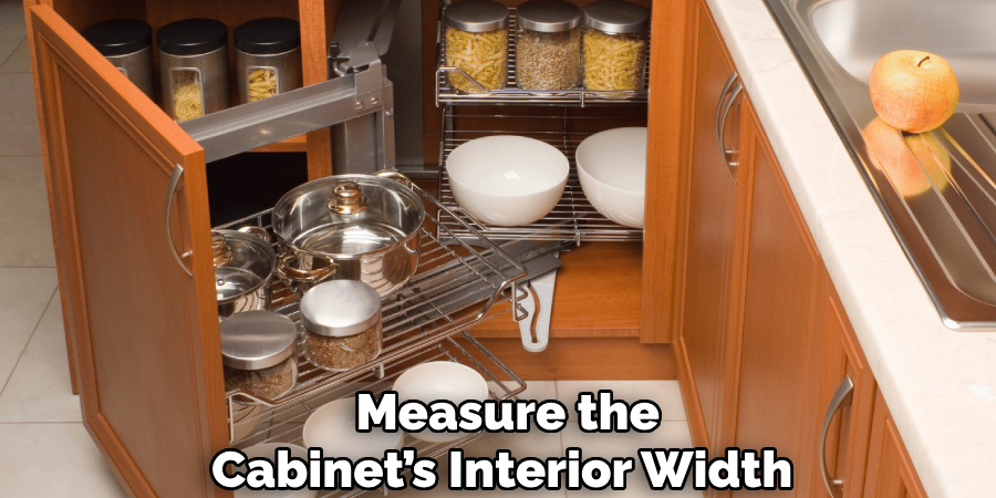 Measure the
Cabinet’s Interior Width