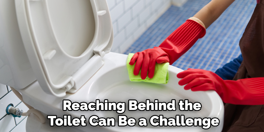 Reaching Behind the 
Toilet Can Be a Challenge