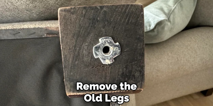 Remove the
Old Legs
