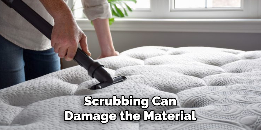 Scrubbing Can Damage the Material
