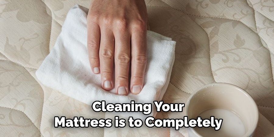 Cleaning Your Mattress is to Completely