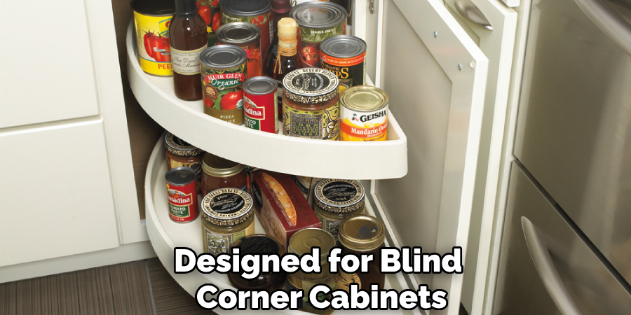 Designed for Blind
Corner Cabinets