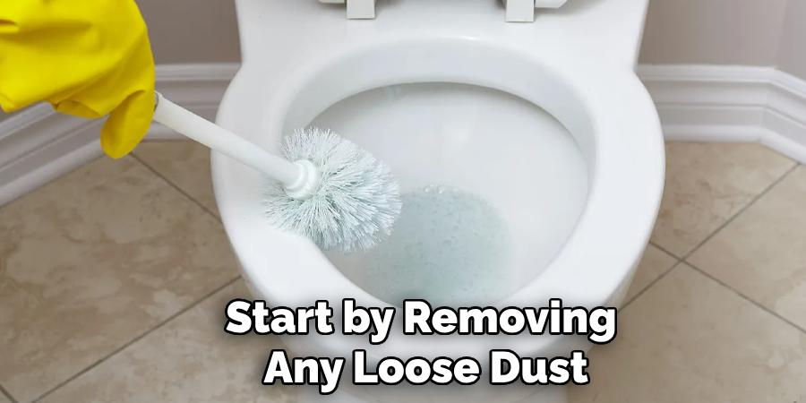Start by Removing 
Any Loose Dust