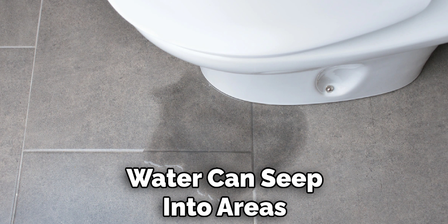 Water Can Seep 
Into Areas 
