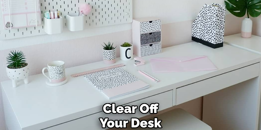Clear Off
Your Desk