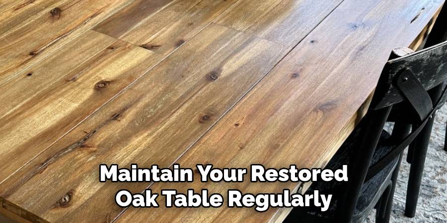 Maintain Your Restored Oak Table Regularly
