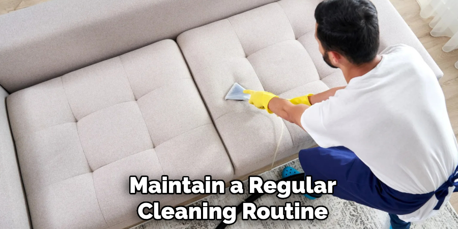 Maintain a Regular
Cleaning Routine