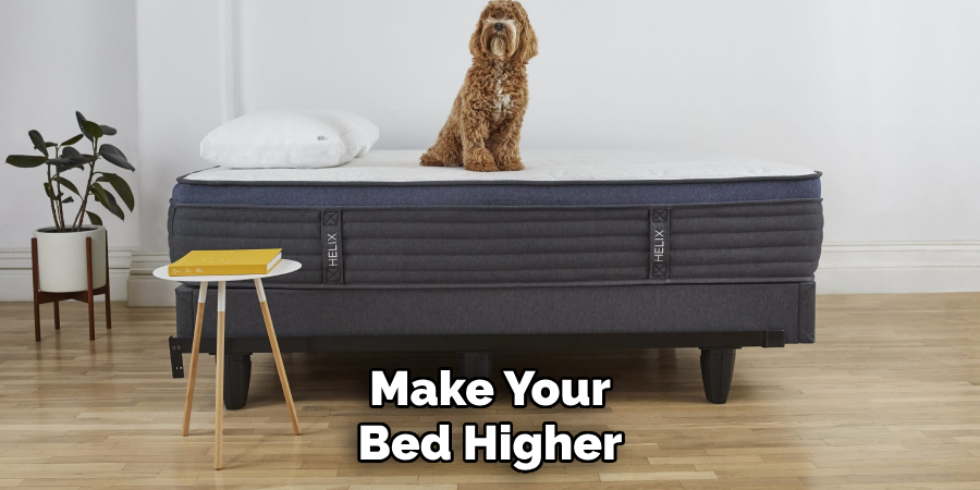 Make Your
Bed Higher