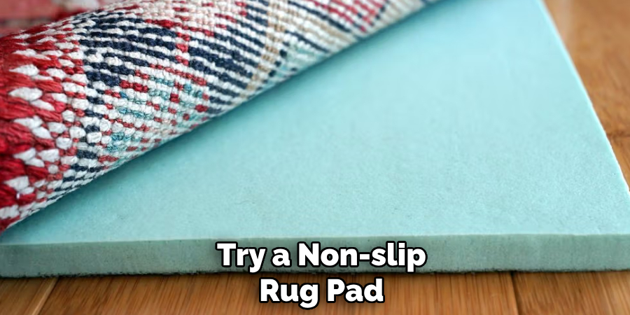Try a Non-slip
Rug Pad
