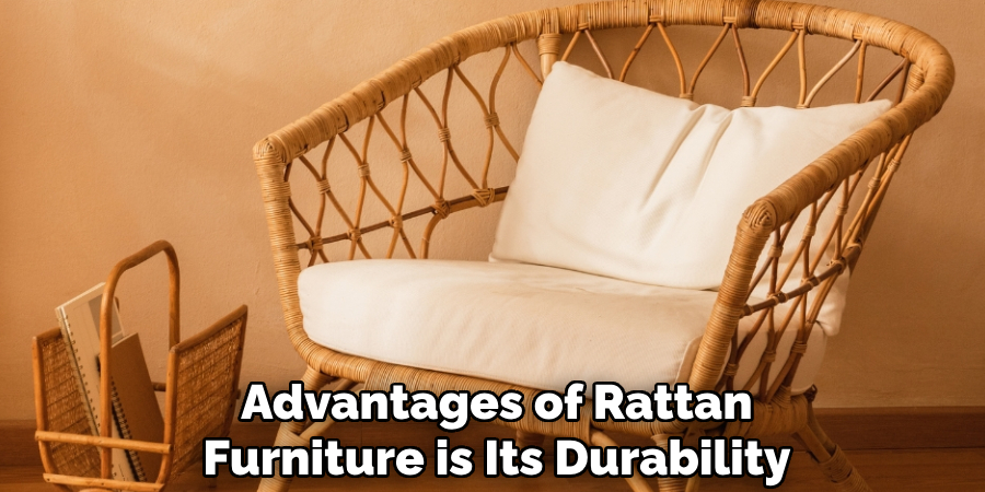 Advantages of Rattan
Furniture is Its Durability