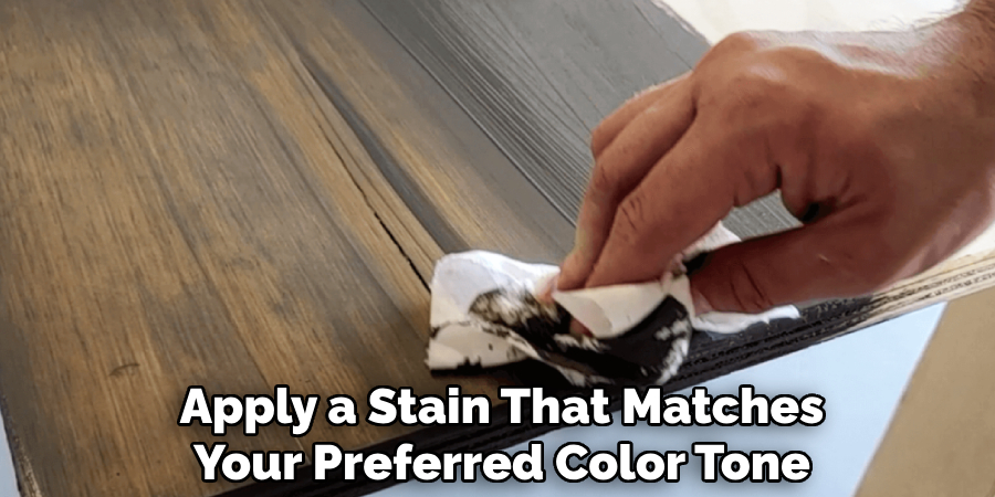 Apply a Stain That Matches
Your Preferred Color Tone