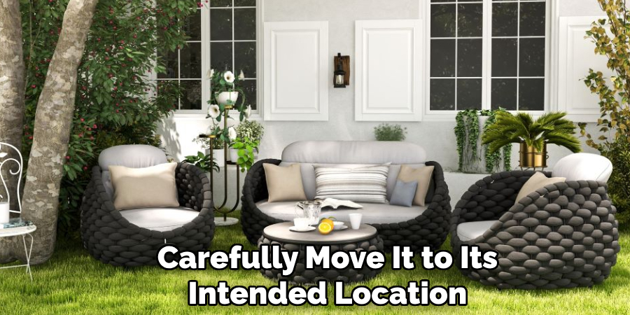 Carefully Move It to Its
Intended Location