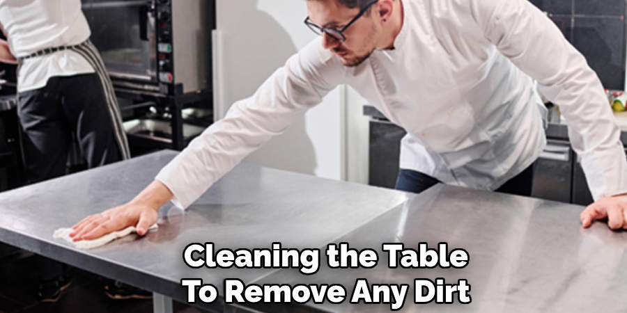 Cleaning the Table
To Remove Any Dirt