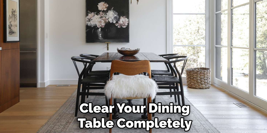 Clear Your Dining
Table Completely