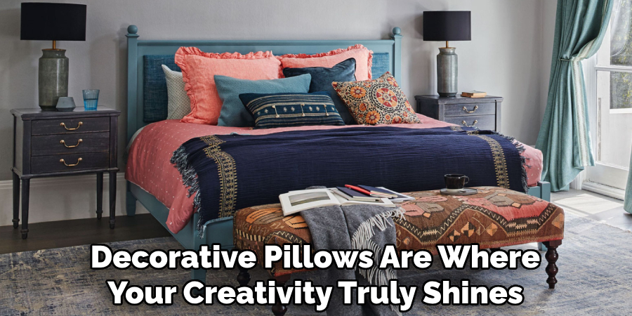Decorative Pillows Are Where
Your Creativity Truly Shines