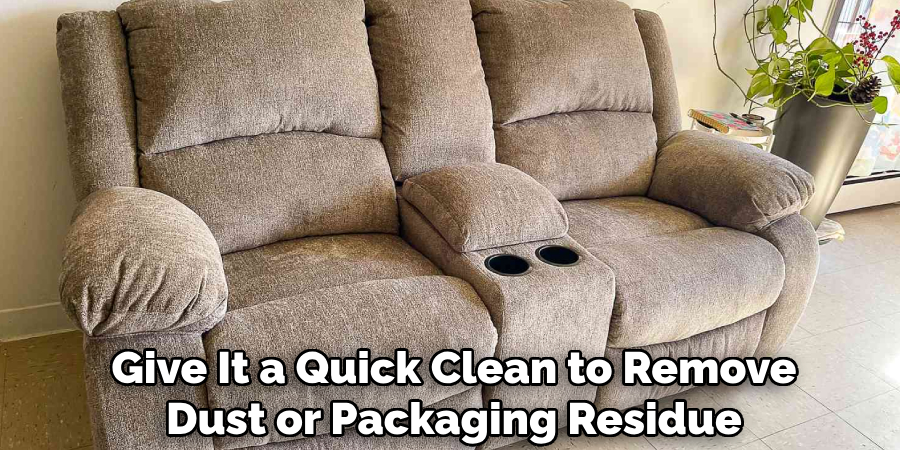 Give It a Quick Clean to Remove
Dust or Packaging Residue