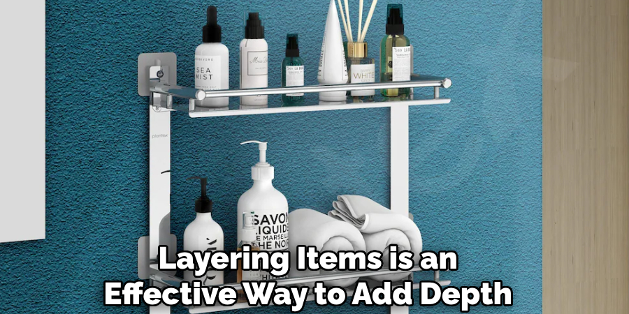 Layering Items is an
Effective Way to Add Depth