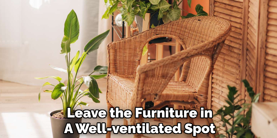 Leave the Furniture in
A Well-ventilated Spot