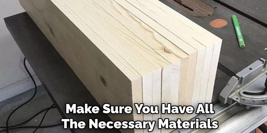 Make Sure You Have All
The Necessary Materials