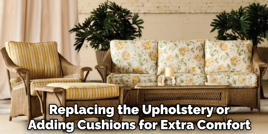 Replacing the Upholstery or
Adding Cushions for Extra Comfort