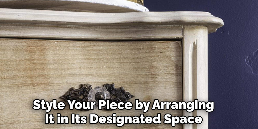 Style Your Piece by Arranging
It in Its Designated Space