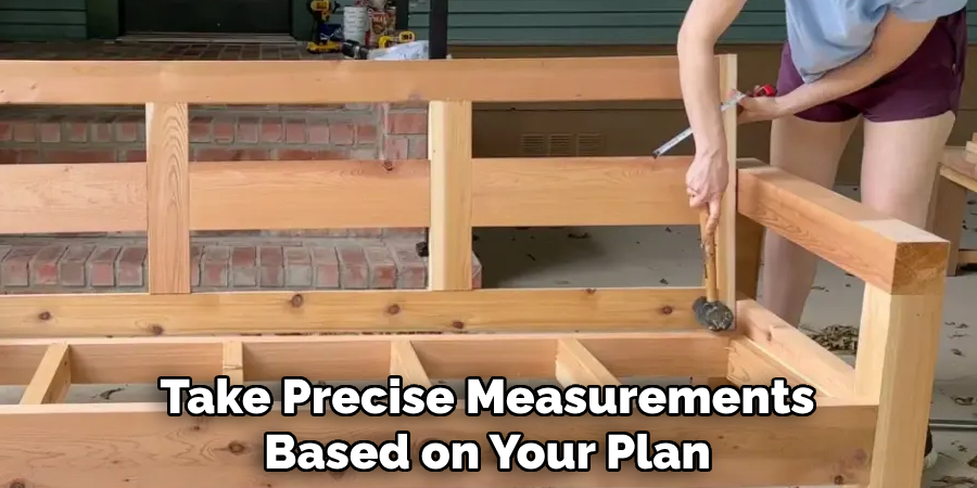 Take Precise Measurements
Based on Your Plan
