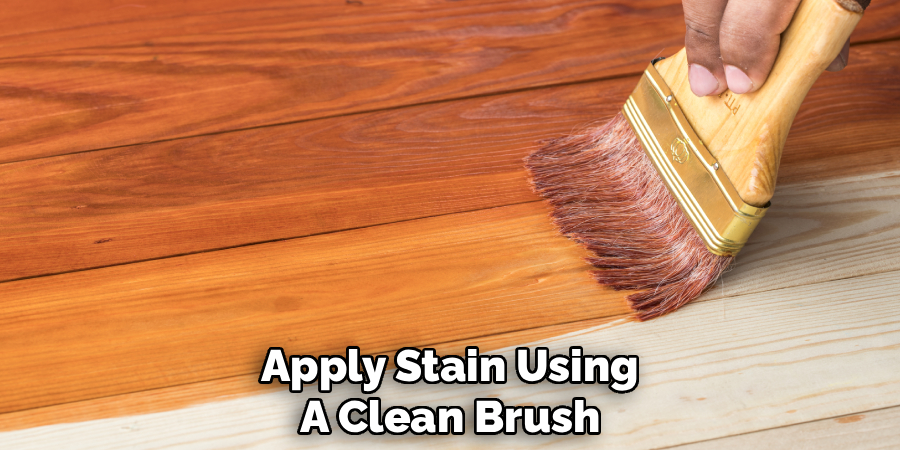 Apply Stain Using
A Clean Brush