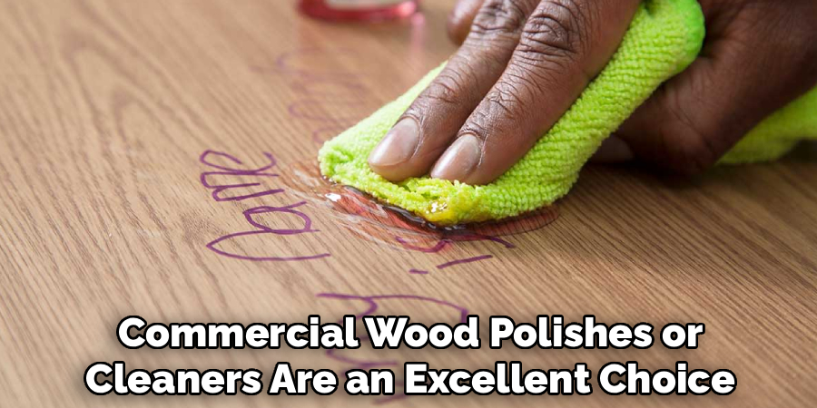 Commercial Wood Polishes or
Cleaners Are an Excellent Choice